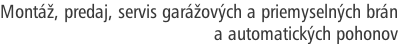 Montáž, predaj, servis garážových a priemyselných brán
a automatických pohonov
